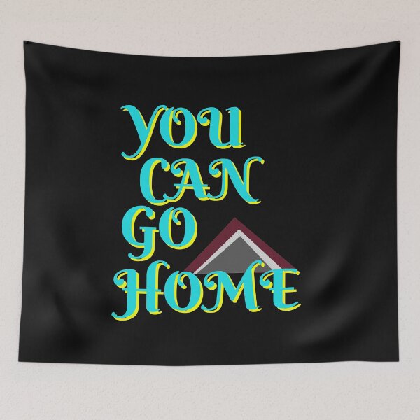 Item preview, YOU CAN GO HOME NOW designed and sold by 3Akshithaa.