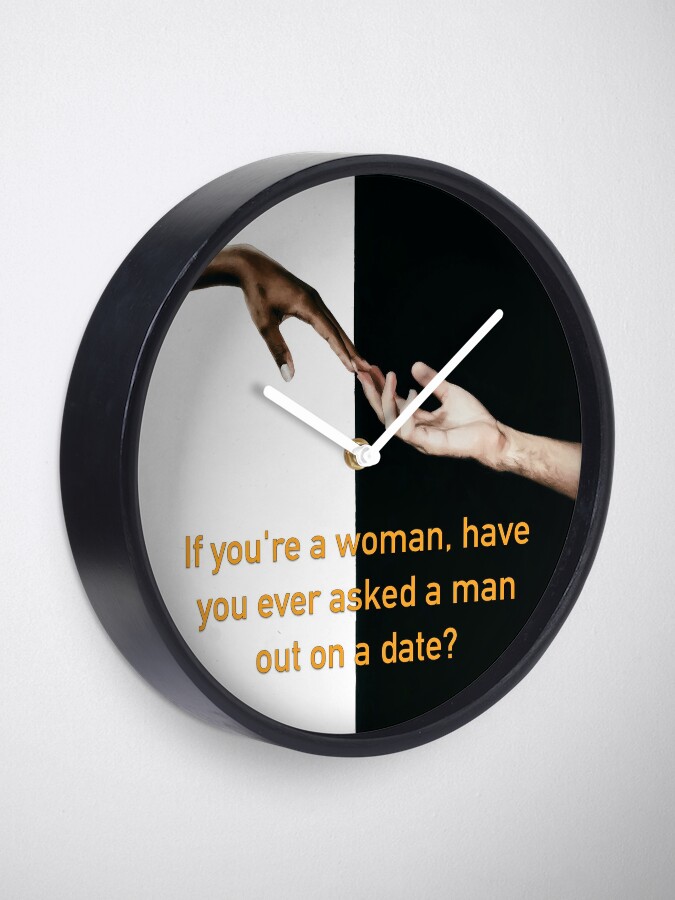 Alternate view of Have You Ever Asked A Man Out On A Date Clock