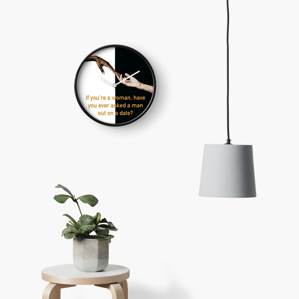 Have You Ever Asked A Man Out On A Date Clock