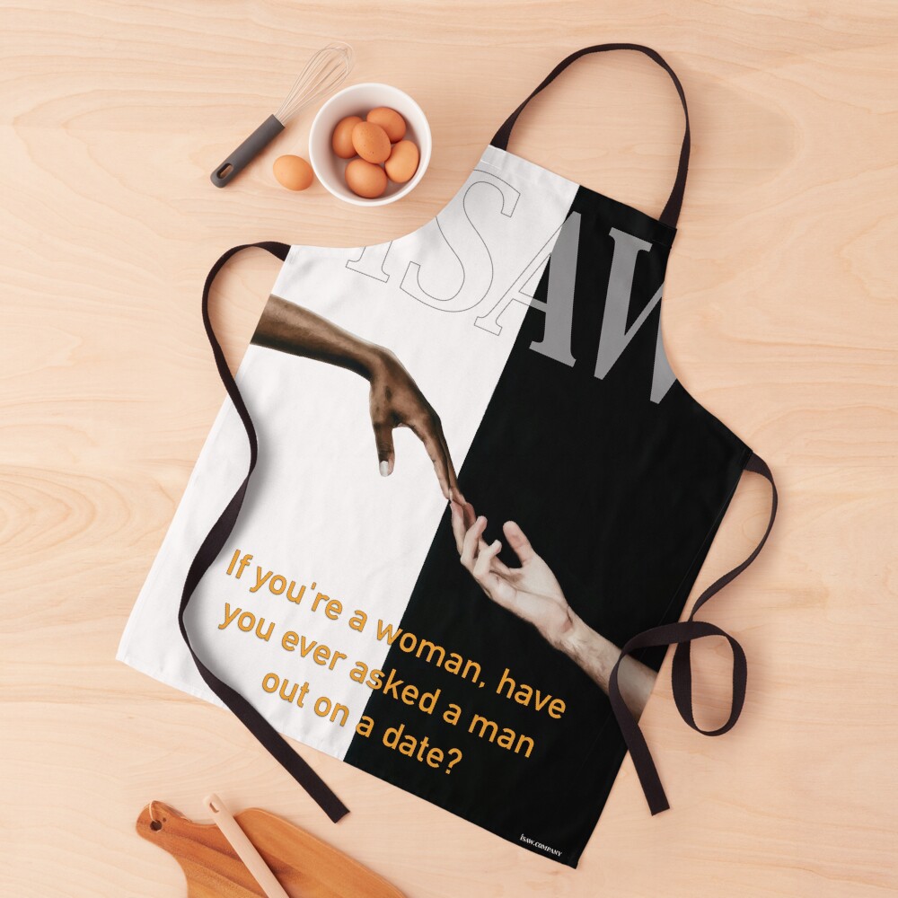 Have You Ever Asked A Man Out On A Date Apron