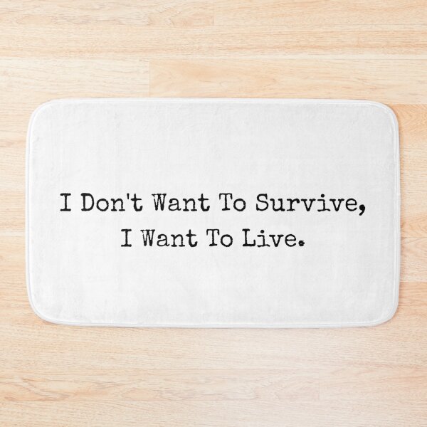 Item preview, I Don't Want To Survive, I Want To Live  designed and sold by ProtonProject.