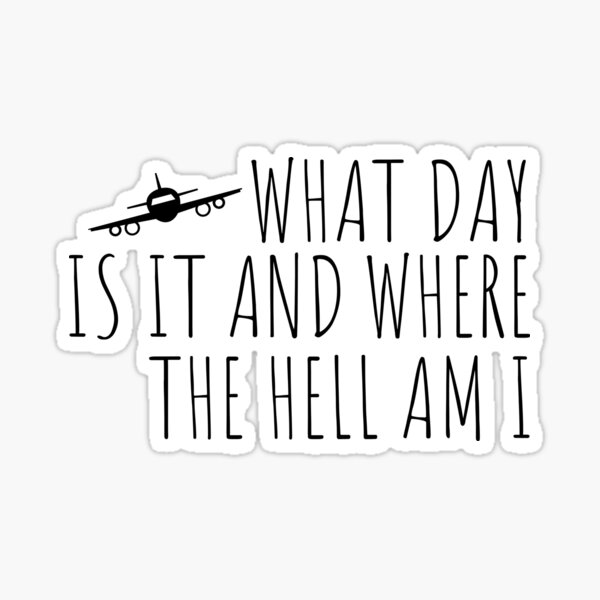 What day is it and where the hell am i Sticker
