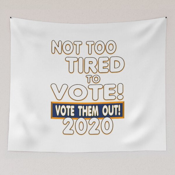 Item preview, Wacky & Fun “NOT TOO TIRED TO VOTE! VOTE THEM OUT! 2020”  designed and sold by Joanenices.