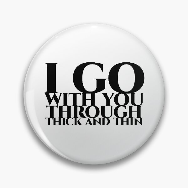 Item preview, I go with you through thick and thin in black designed and sold by pASob-dESIGN.