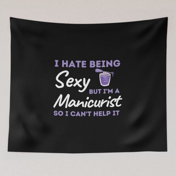 Item preview, I Hate Being Sexy But I'm A Manicurist So I Can't Help It designed and sold by bifkee19.