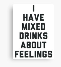 I Have Mixed Drinks About Feelings Canvas Print