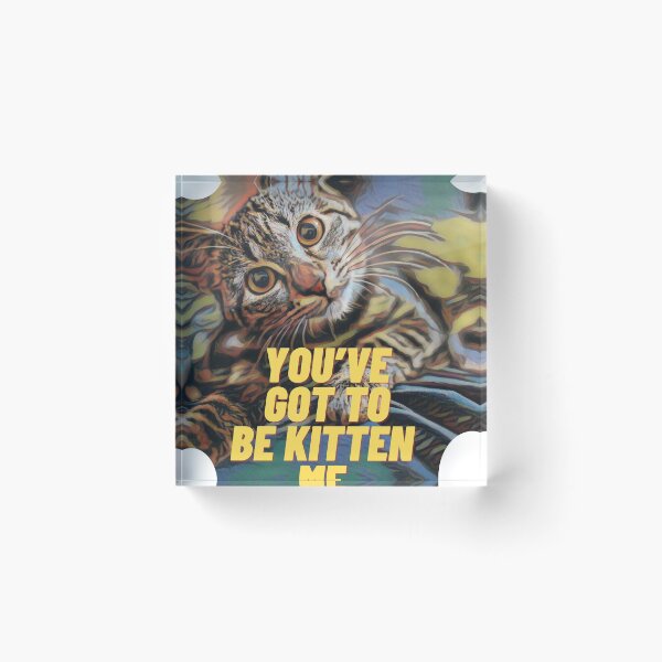 Item preview, you've got to be kitten me  designed and sold by ILOVETUNA.