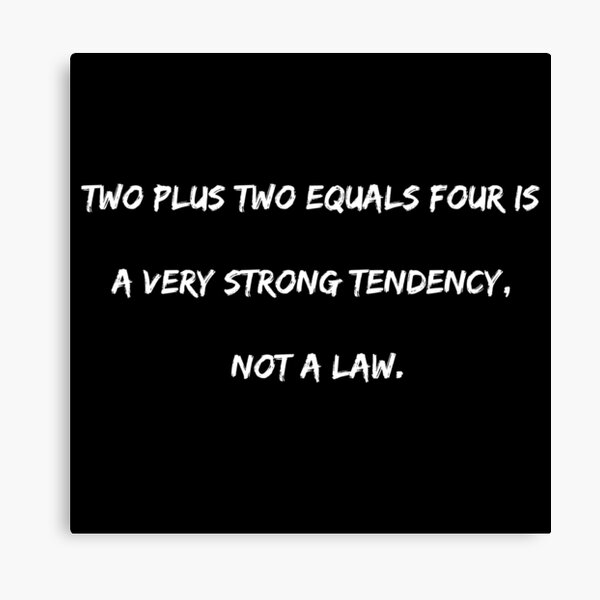 Two plus two equals four is a very strong tendency, not a law. Canvas Print
