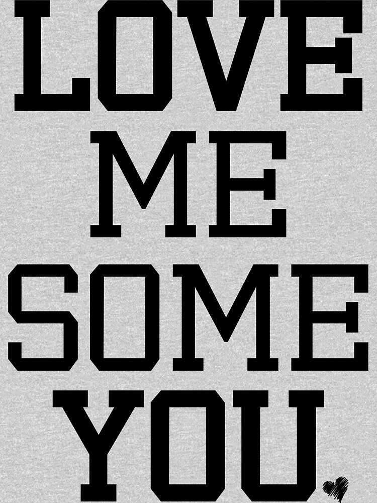 love-me-some-you-t-shirt-by-freshthreadshop-redbubble