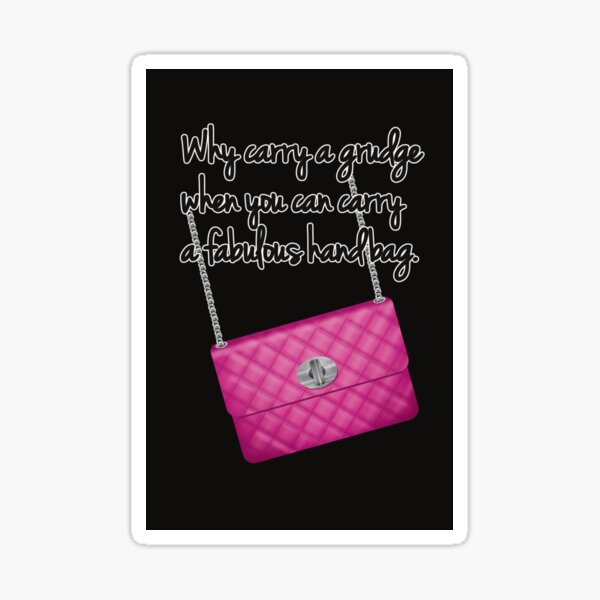Why carry a grudge when you can carry a fabulous handbag. Sticker
