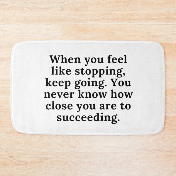 Item preview, When you feel like stopping, keep going. You never know how close you are to succeeding. Text only design. Black text. designed and sold by JellyBeenzz.