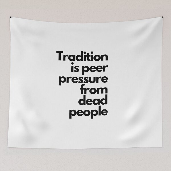 Item preview, Tradition is Peer Pressure From Dead People designed and sold by sourceoflife.
