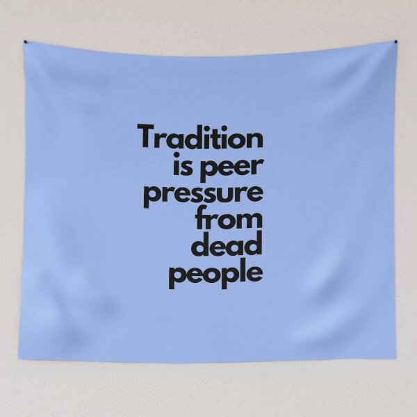 Item preview, Tradition is Peer Pressure From Dead People designed and sold by sourceoflife.