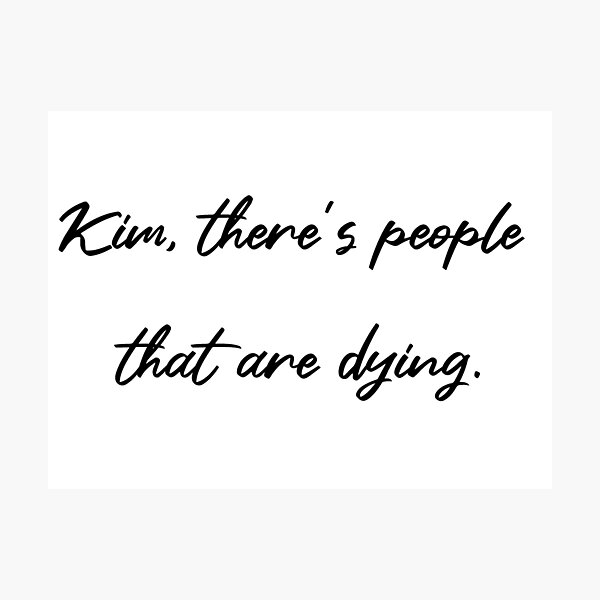Item preview, Kim there's people that are dying designed and sold by ohrealitysucks.