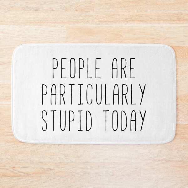 Item preview, Quote People Are Particularly Stupid Today  designed and sold by Sunny Collections.
