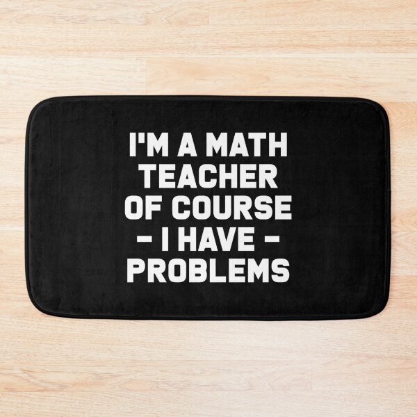 Item preview, I'm a Math Teacher Of Course I Have Problems - Funny Math Teacher designed and sold by T-shirt For You.
