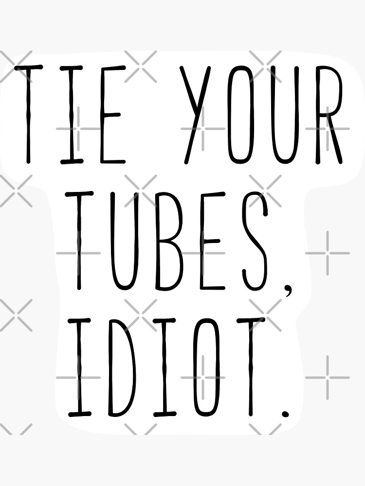 "Quote Tie Your Tubes, Idiot Paris " Sticker for Sale by stephwil44
