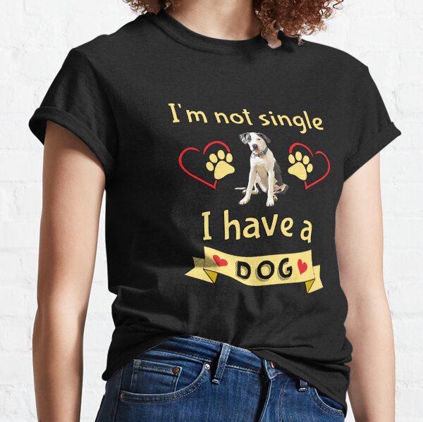 I'm not single I have a dog Classic T-Shirt