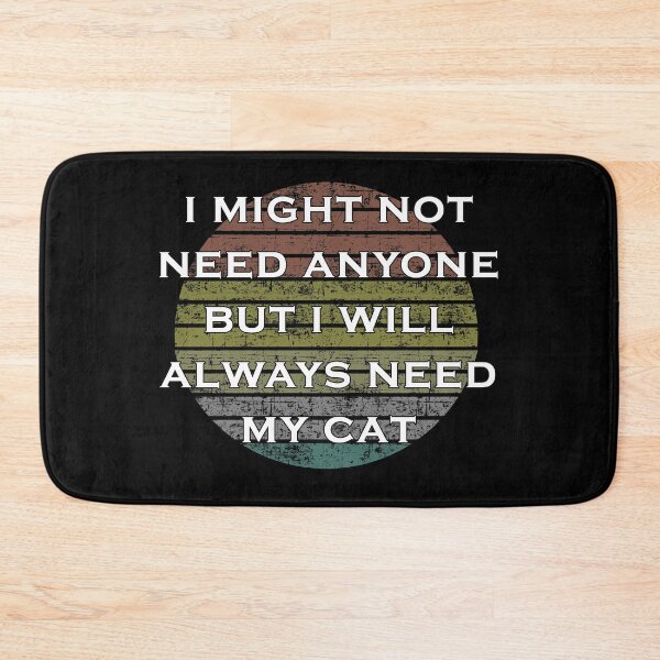 Item preview, I might not need anyone but i will always need my cat designed and sold by Catsloversdotme.