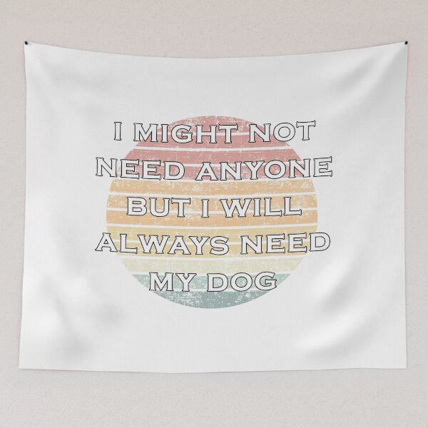 Item preview, I might not need anyone but i will always need my dog designed and sold by Catsloversdotme.