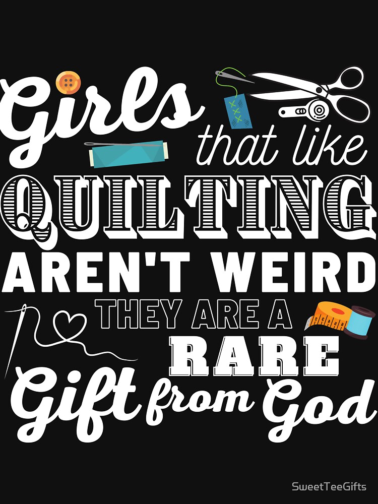 "Funny Quilting TShirt Girls that Like Quilting Aren't Weird, They