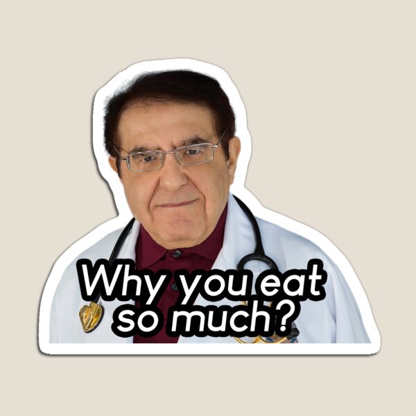 Dr Nowzaradan Magnet Dr Now Why You Eat so Much Funny 