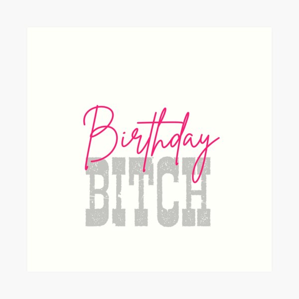 Birthday Bitch Art Print