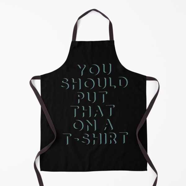 Item preview, You should put that on a T-shirt designed and sold by Meaningfully.