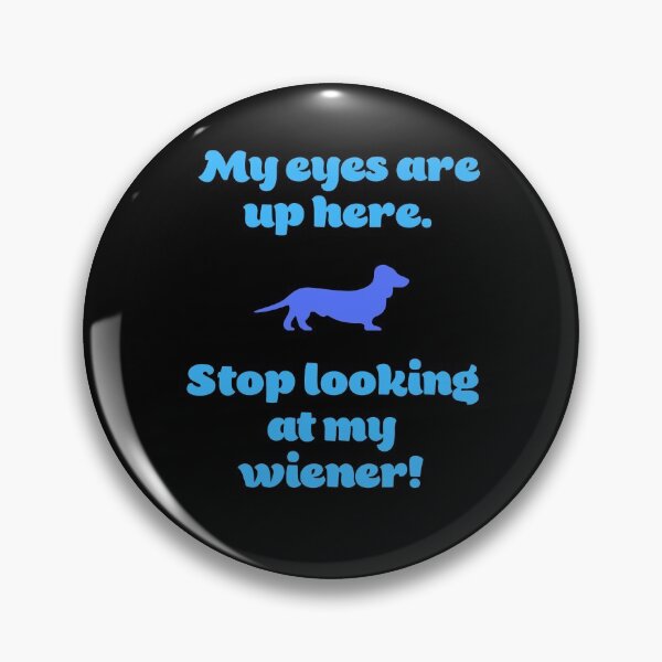 Item preview, My Eyes Are Up Here. Stop Looking at my Wiener! designed and sold by Larchar.