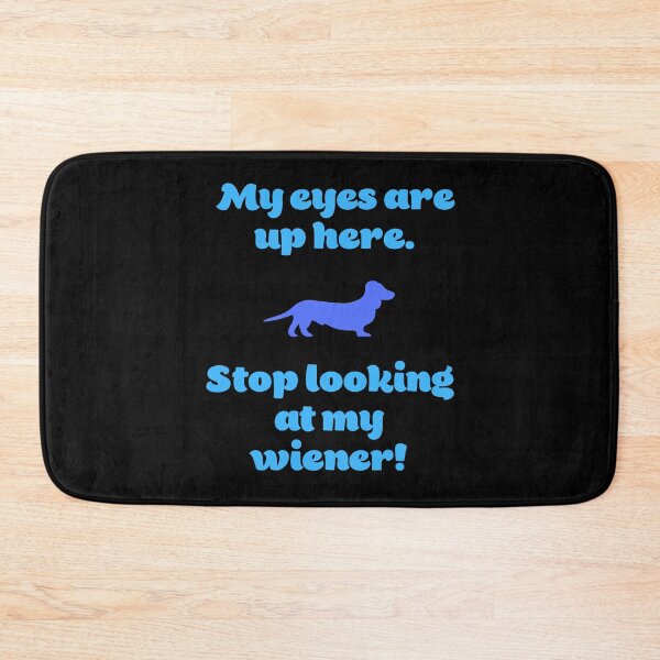 Item preview, My Eyes Are Up Here. Stop Looking at my Wiener! designed and sold by Larchar.