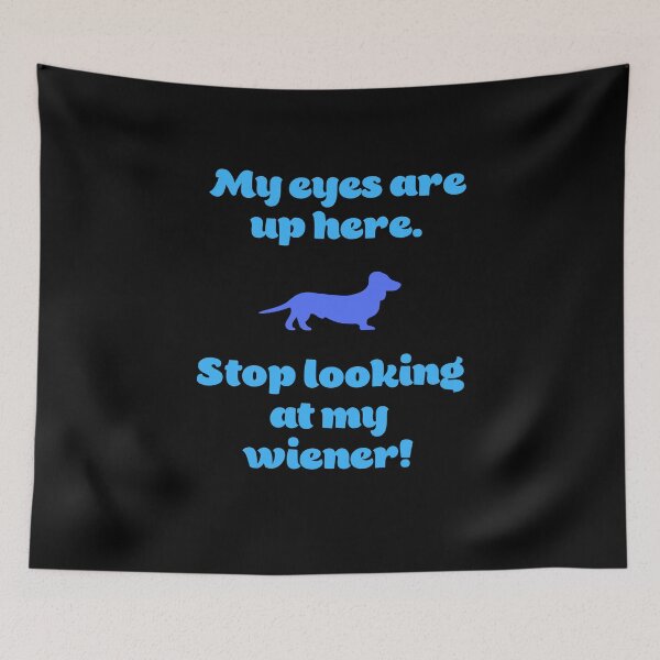 Item preview, My Eyes Are Up Here. Stop Looking at my Wiener! designed and sold by Larchar.