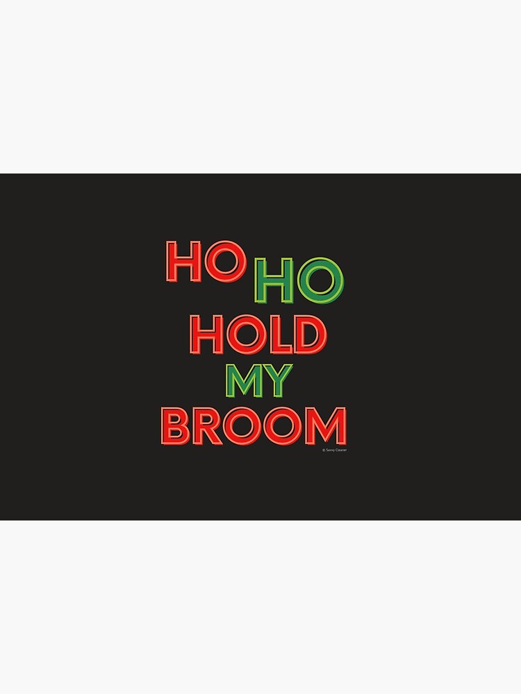 Ho Ho Hold My Broom, Housekeeping Humor by SavvyCleaner
