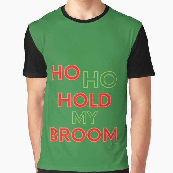 Ho Ho Hold My Broom, Housekeeping Humor Graphic T-Shirt