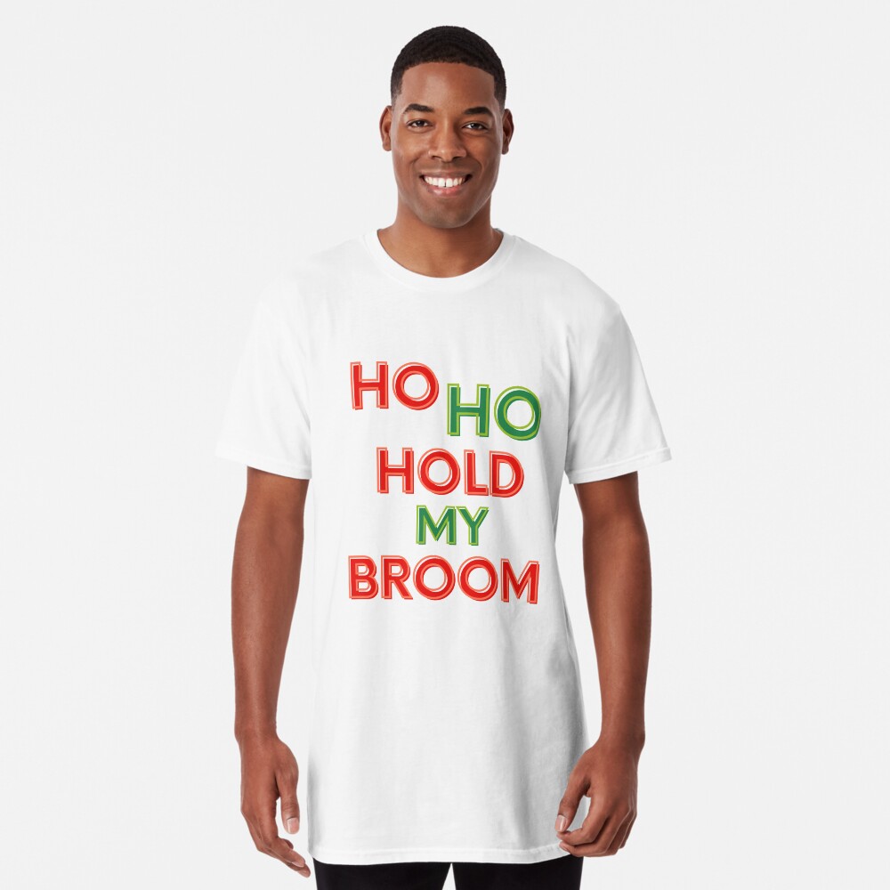 Ho Ho Hold My Broom, Housekeeping Humor Long T-Shirt