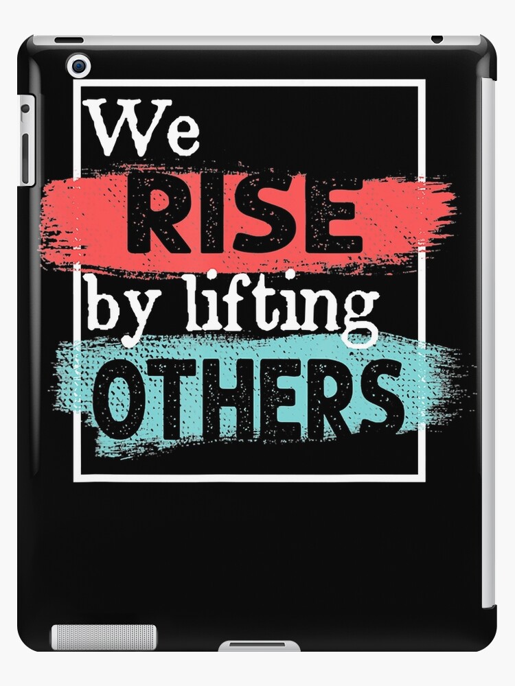 We Rise By Lifting Others Inspirational Quotes Ipad Case Skin By Cummerata96 Redbubble