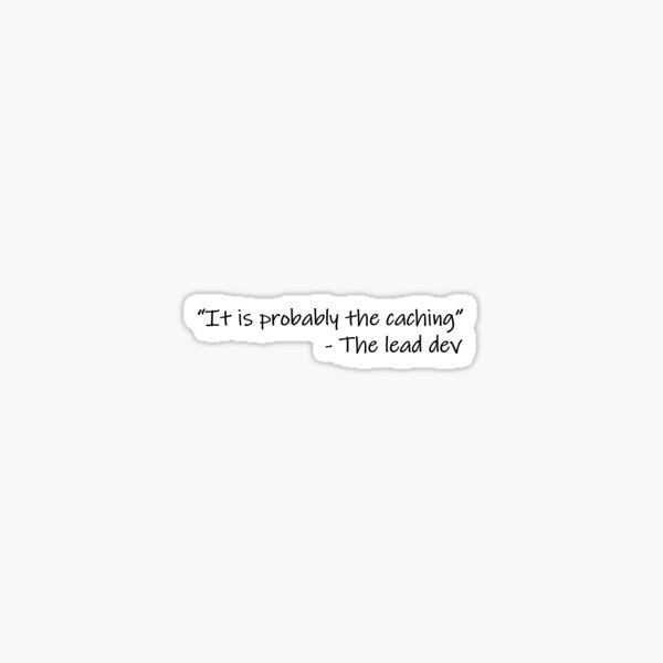 Item preview, Programmer's excuses, It is probably the caching designed and sold by Le Cafe  Code.
