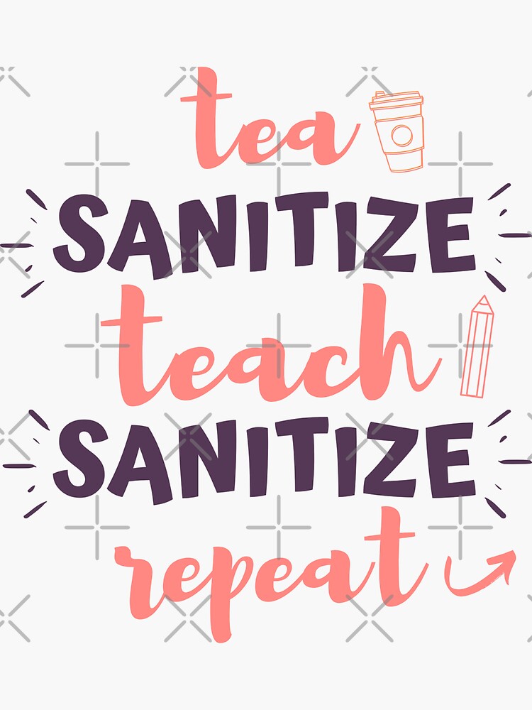 "Tea Sanitize Teach Sanitize Repeat Quaranteach" Sticker by
