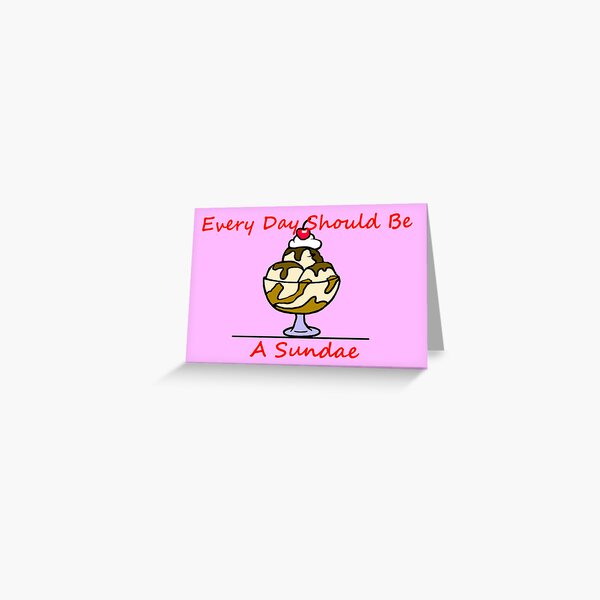 Every Day Should Be A Sundae Greeting Card