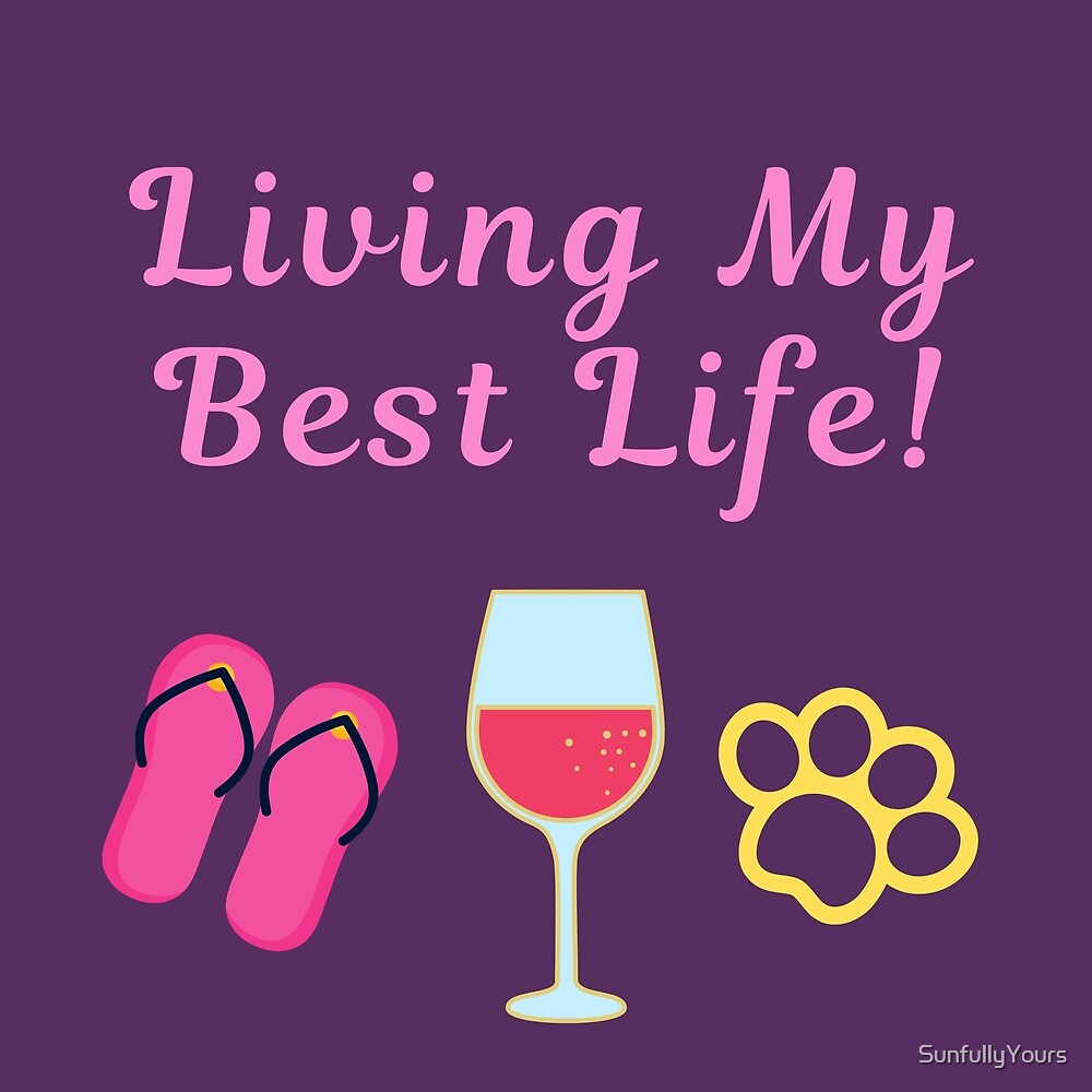 living-my-best-life-by-sunfullyyours-redbubble