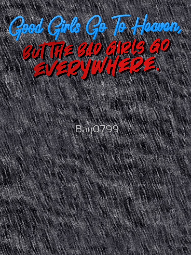 Good Girls Go To Heaven, Bad Girls Go Everywhere - Meat Loaf Design by Bay0799