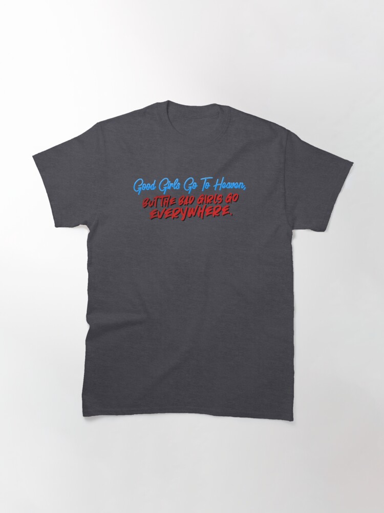 Alternate view of Good Girls Go To Heaven, Bad Girls Go Everywhere - Meat Loaf Design Classic T-Shirt