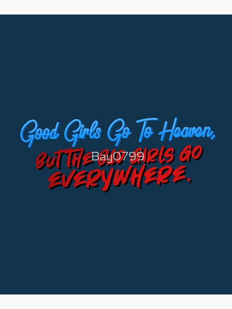 Good Girls Go To Heaven, Bad Girls Go Everywhere - Meat Loaf Design by Bay0799