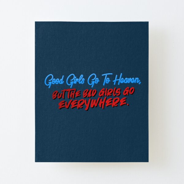 Good Girls Go To Heaven, Bad Girls Go Everywhere - Meat Loaf Design Canvas Mounted Print