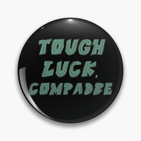 Item preview, Tough Luck Compadre designed and sold by Legit Hooligan.