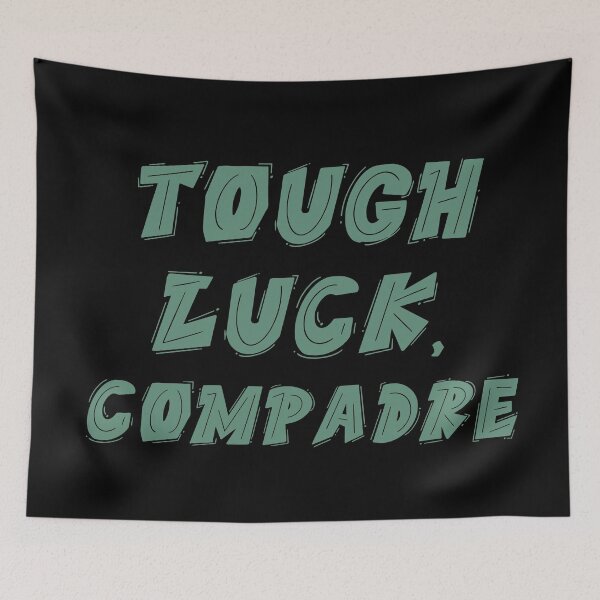 Item preview, Tough Luck Compadre designed and sold by Legit Hooligan.