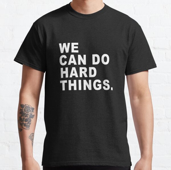  We can do hard things Classic T-Shirt