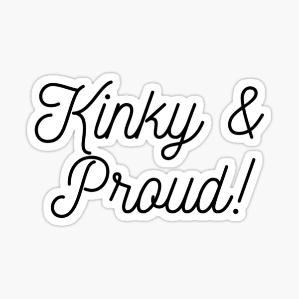 Kinky and proud Sticker