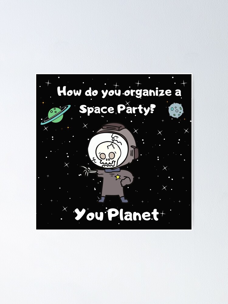 how-do-you-organize-a-space-party-you-planet-poster-for-sale-by