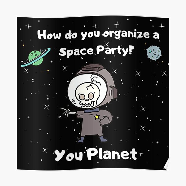 how-do-you-organize-a-space-party-you-planet-poster-for-sale-by