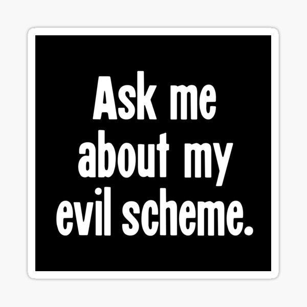 Item preview, Ask Me About My Evil Scheme designed and sold by Good-Looking Corpse.